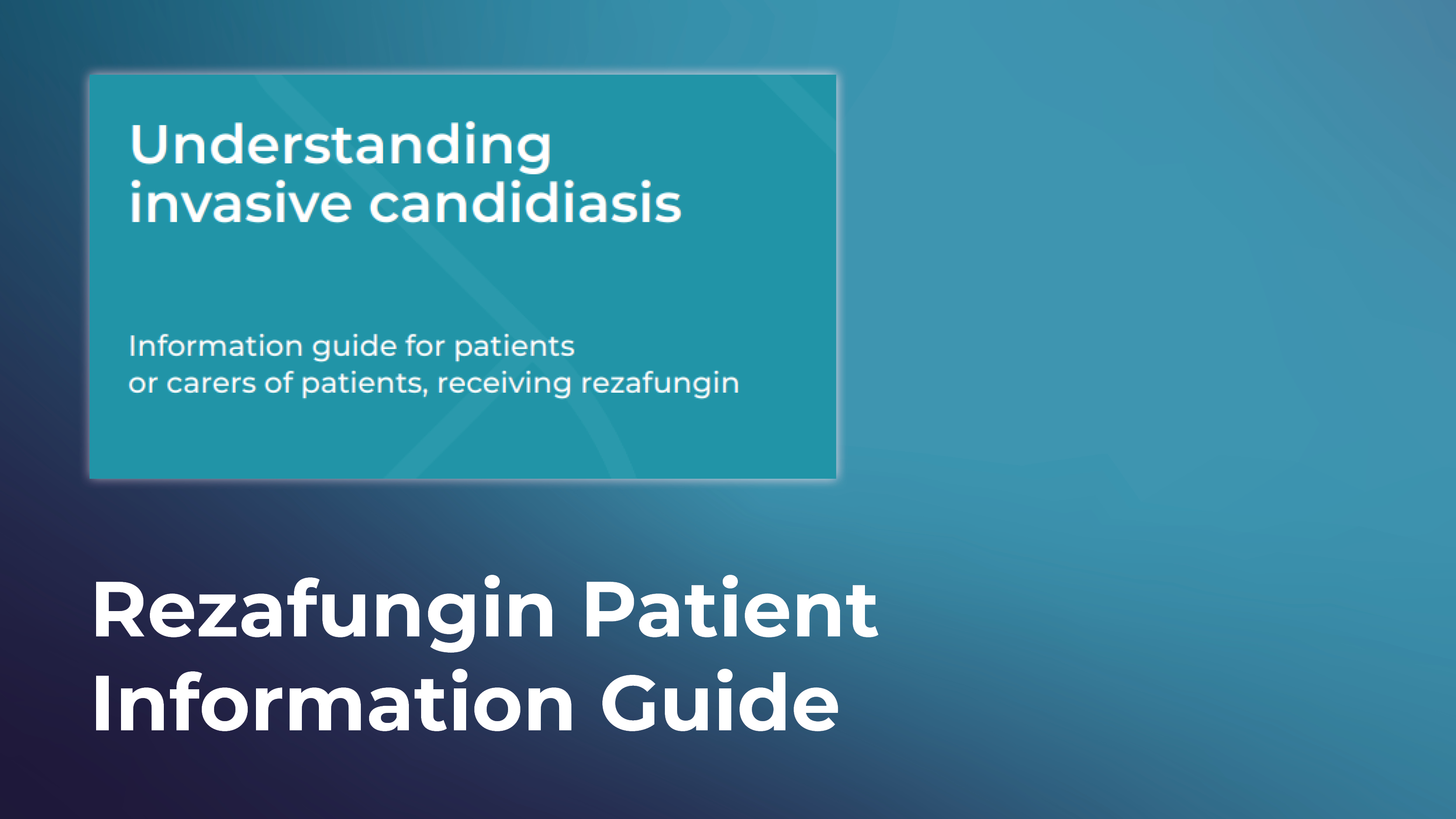 Understanding invasive candidiasis Information guide for patients or carers of patients, receiving rezafungin